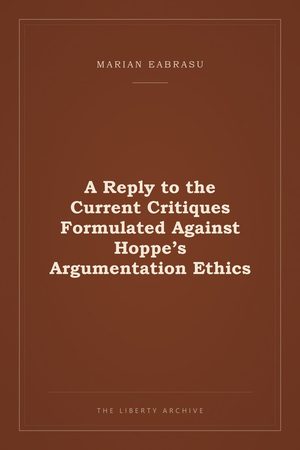 Cover of A Reply to the Current Critiques Formulated Against Hoppe’s Argumentation Ethics