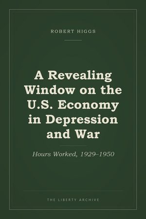 Cover of A Revealing Window on the U.S. Economy in Depression and War: Hours Worked, 1929–1950