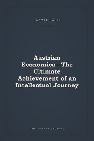Cover of Austrian Economics—The Ultimate Achievement of an Intellectual Journey