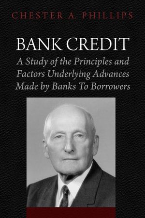 Cover of Bank Credit: A Study of the Principles and Factors Underlying Advances Made by Banks To Borrowers