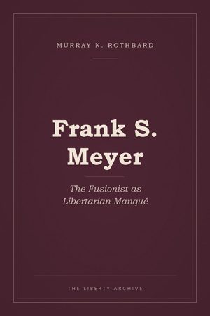 Cover of Frank S. Meyer: The Fusionist as Libertarian Manqué