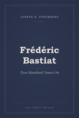 Cover of "Frédéric Bastiat: Two Hundred Years On"