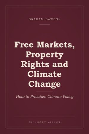 Cover of Free Markets, Property Rights and Climate Change: How to Privatize Climate Policy