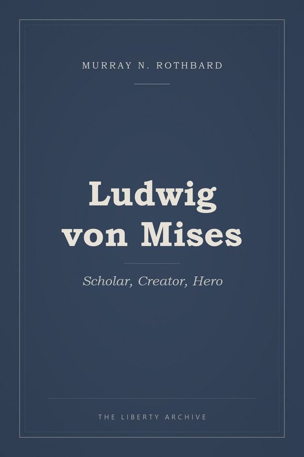 Cover of Ludwig von Mises: Scholar, Creator, Hero