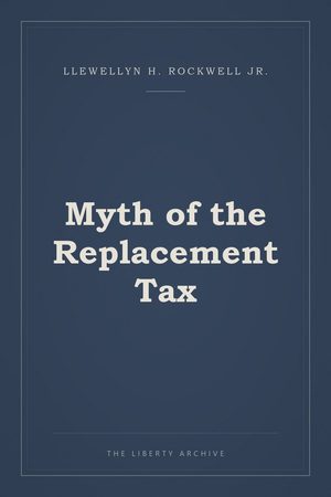 Cover of "Myth of the Replacement Tax"