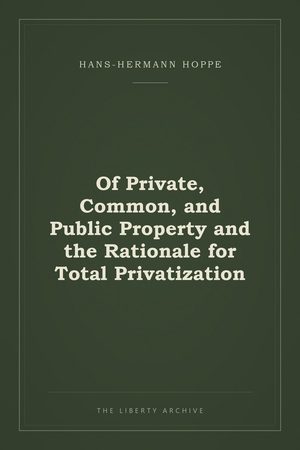 Cover of Of Private, Common, and Public Property and the Rationale for Total Privatization