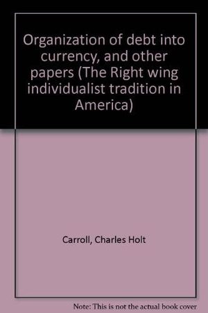 Cover of Organization of Debt Into Currency and Other Papers