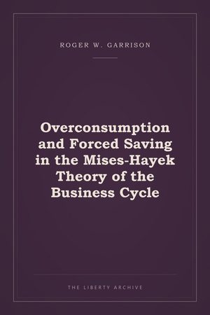 Cover of "Overconsumption and Forced Saving in the Mises-Hayek Theory of the Business Cycle"