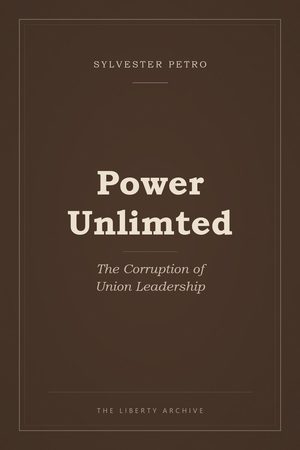 Cover of Power Unlimted: The Corruption of Union Leadership