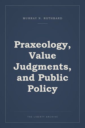Cover of Praxeology, Value Judgments, and Public Policy