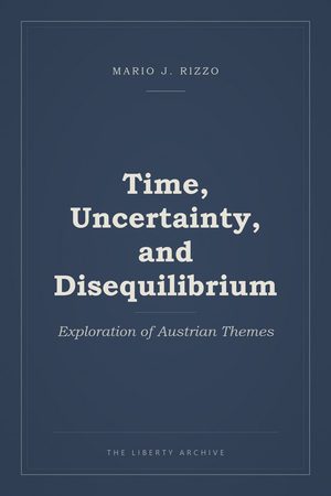 Cover of Time, Uncertainty, and Disequilibrium: Exploration of Austrian Themes