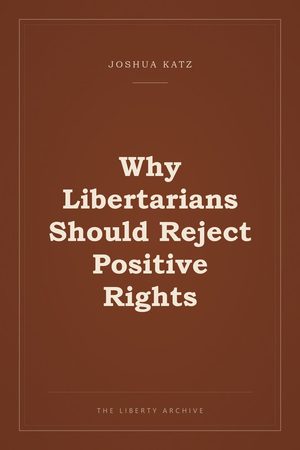 Cover of Why Libertarians Should Reject Positive Rights