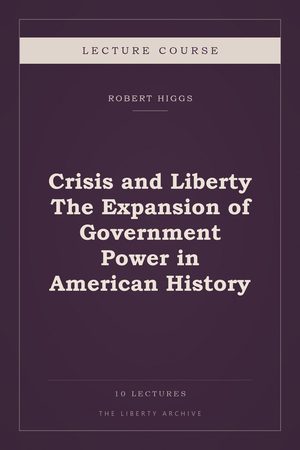 Cover of Crisis and Liberty The Expansion of Government Power in American History